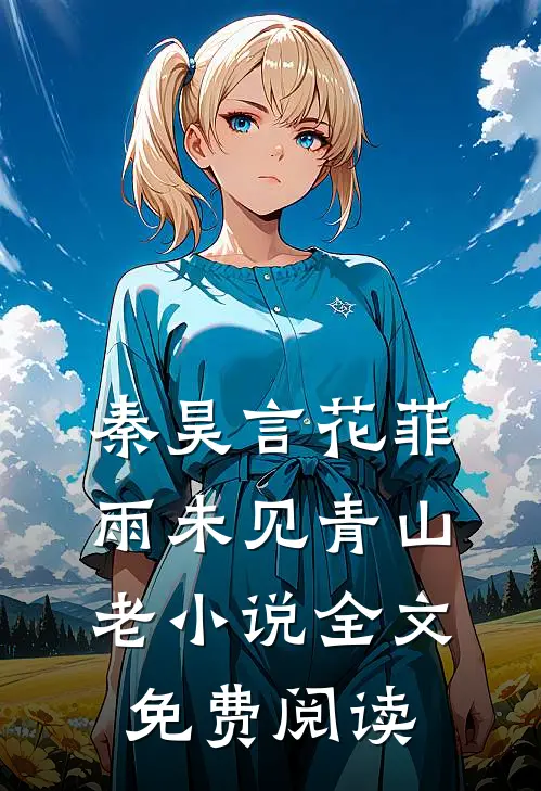 秦昊言花菲雨未见青山老小说全文免费阅读