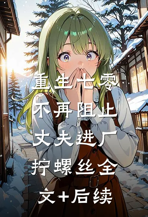 重生七零，不再阻止丈夫进厂拧螺丝全文+后续