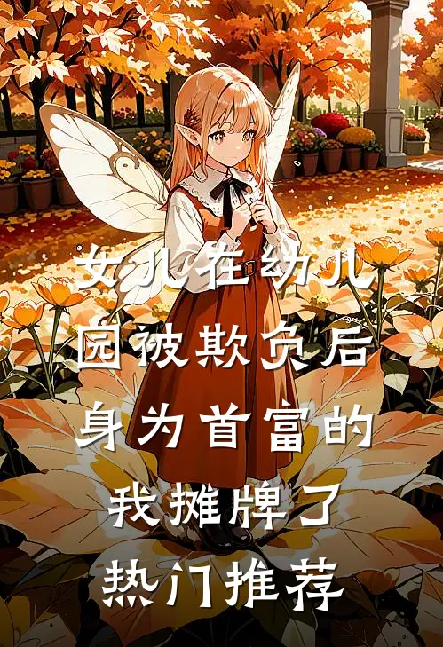 女儿在幼儿园被欺负后，身为首富的我摊牌了热门推荐