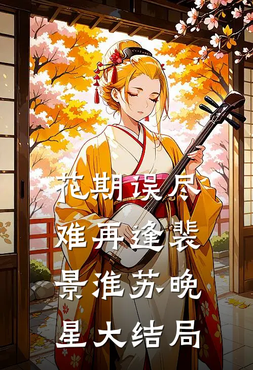 花期误尽难再逢裴景淮苏晚星大结局