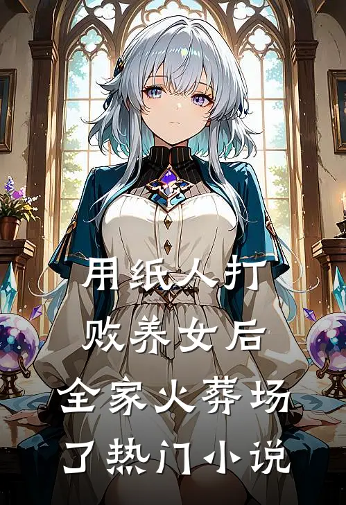 用纸人打败养女后，全家火葬场了热门小说