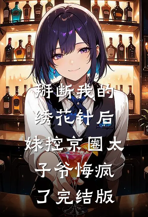 掰断我的绣花针后，妹控京圈太子爷悔疯了完结版