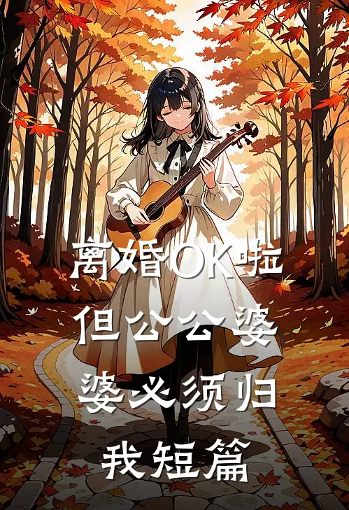离婚OK啦，但公公婆婆必须归我短篇