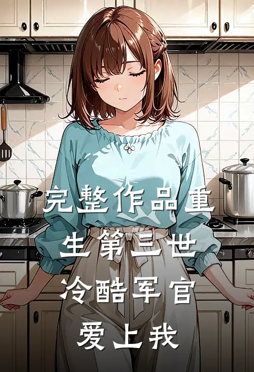 完整作品重生第三世：冷酷军官爱上我