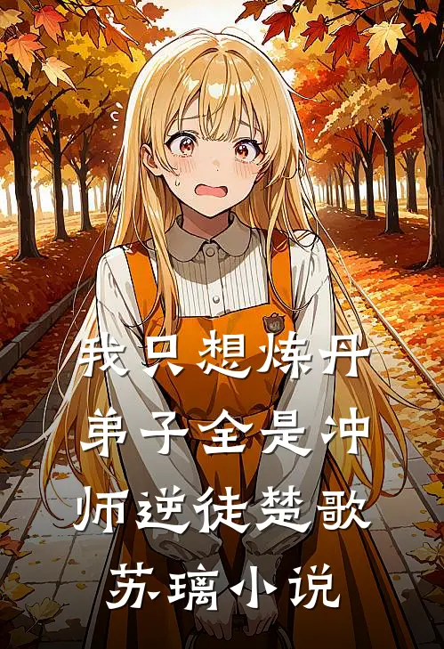 我只想炼丹，弟子全是冲师逆徒楚歌苏璃小说