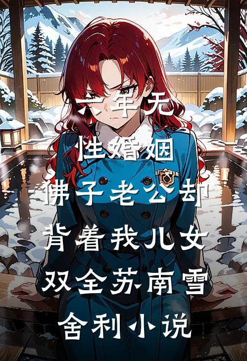 六年无性婚姻，佛子老公却背着我儿女双全苏南雪舍利小说