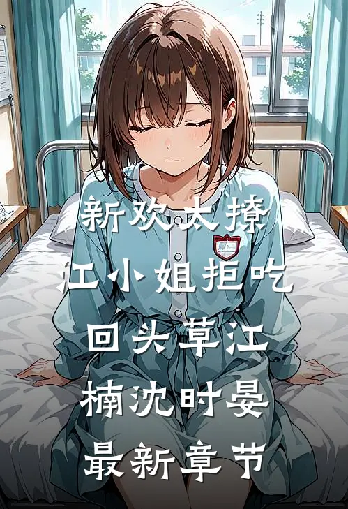 新欢太撩，江小姐拒吃回头草江楠沈时晏最新章节