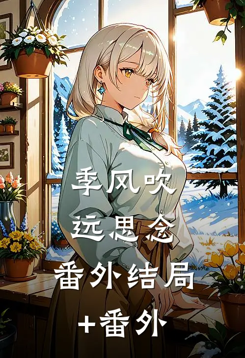 季风吹远思念： 番外结局+番外