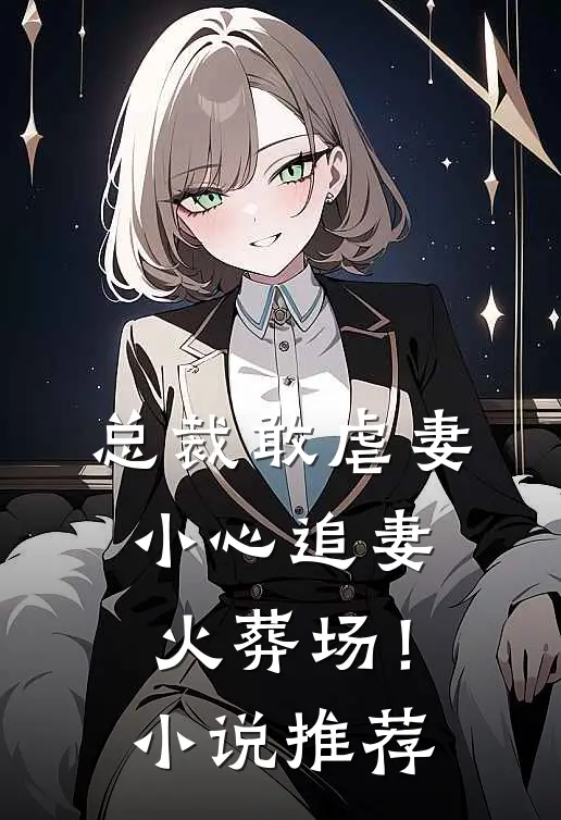 总裁敢虐妻,小心追妻火葬场!推荐完结