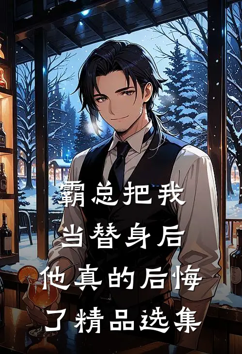霸总把我当替身后,他真的后悔了精品选集