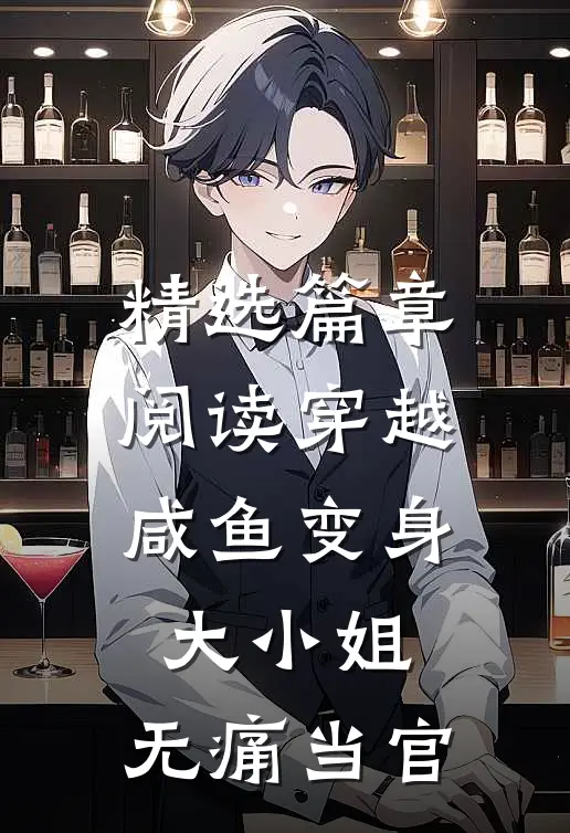 精选篇章阅读穿越：咸鱼变身大小姐，无痛当官