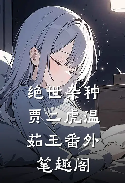 绝世杂种：贾二虎温茹玉番外笔趣阁