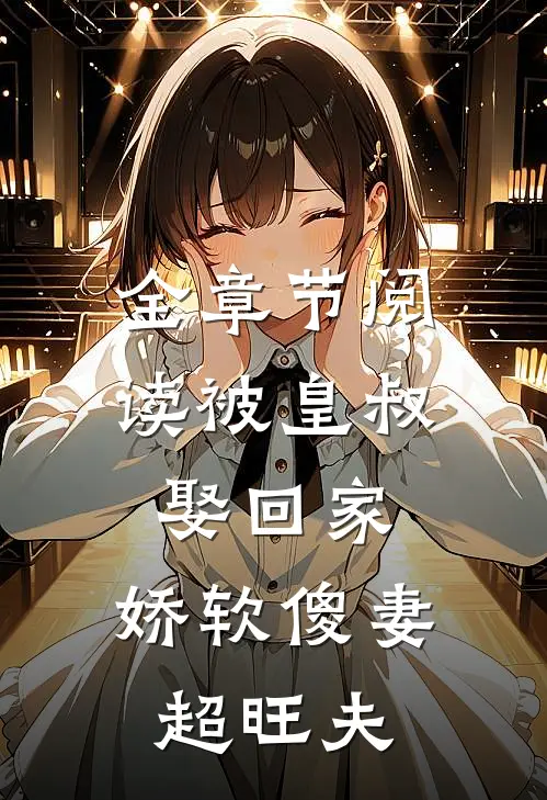 全章节阅读被皇叔娶回家，娇软傻妻超旺夫