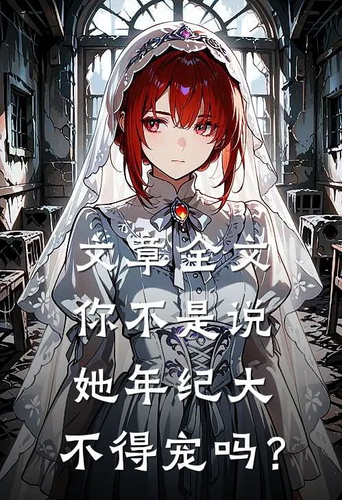 文章全文你不是说她年纪大，不得宠吗？