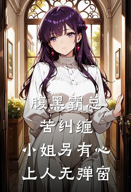 腹黑霸总苦纠缠，小姐另有心上人无弹窗