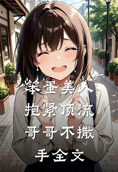 笨蛋美人：抱紧顶流哥哥不撒手全文