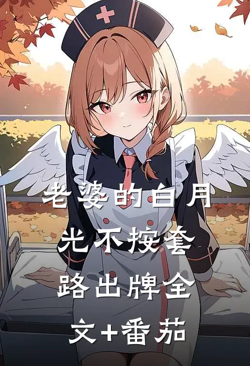 老婆的白月光不按套路出牌全文+番茄