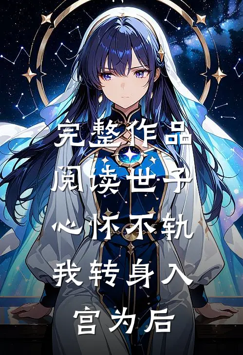完整作品阅读世子心怀不轨，我转身入宫为后