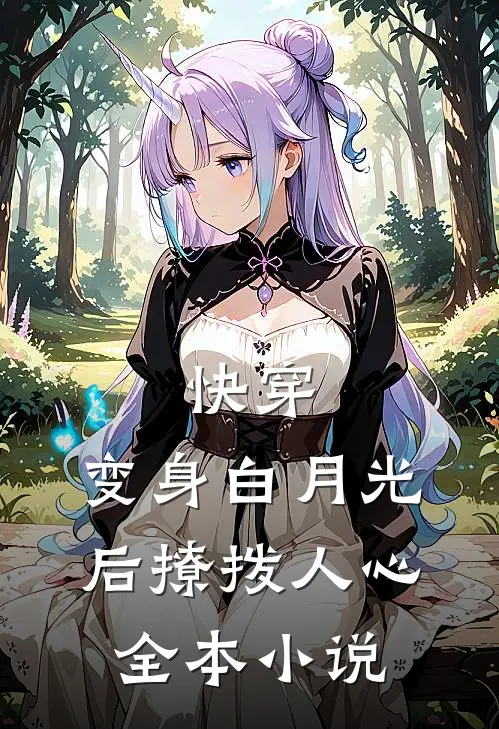 快穿：变身白月光后撩拨人心全本小说