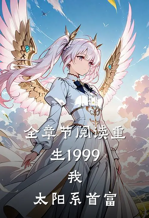 全章节阅读重生1999：我，太阳系首富