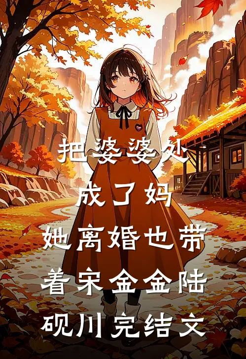 把婆婆处成了妈，她离婚也带着宋金金陆砚川完结文
