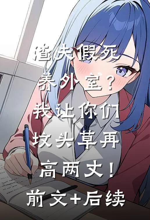 渣夫假死养外室？我让你们坟头草再高两丈！前文+后续