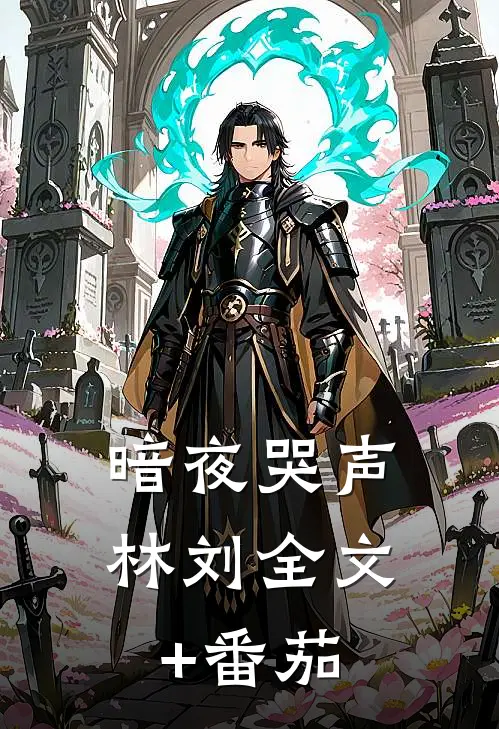 暗夜哭声林刘全文+番茄