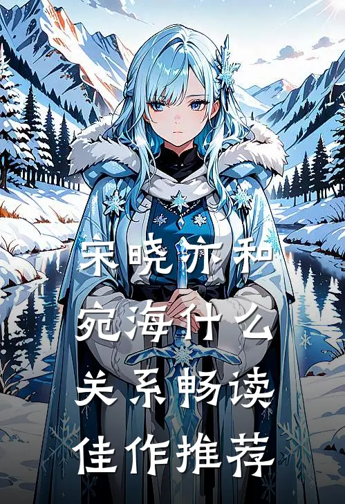 宋晓亦和宛海什么关系畅读佳作推荐