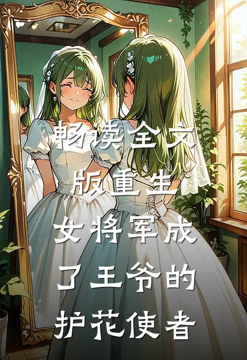畅读全文版重生：女将军成了王爷的护花使者