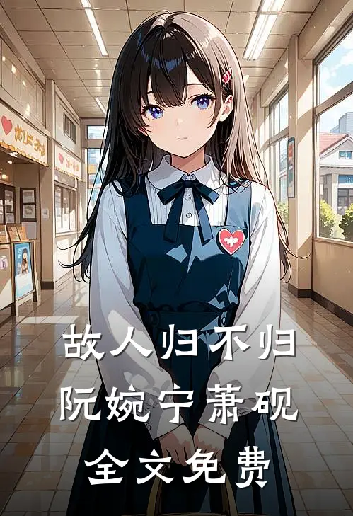 故人归不归阮婉宁萧砚全文免费