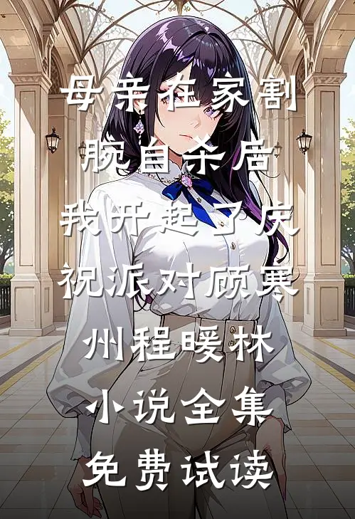 母亲在家割腕自杀后，我开起了庆祝派对顾寒州程暖林小说全集免费试读