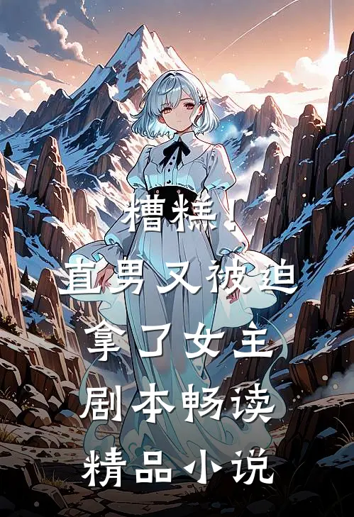 糟糕！直男又被迫拿了女主剧本畅读精品小说