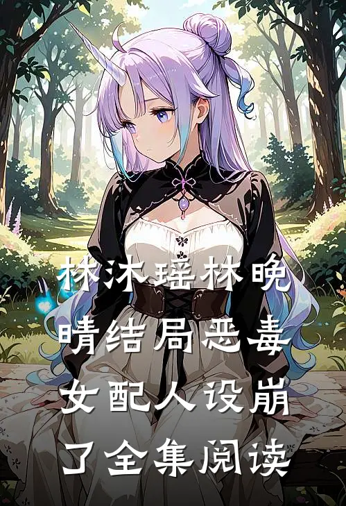 林沐瑶林晚晴结局恶毒女配人设崩了全集阅读