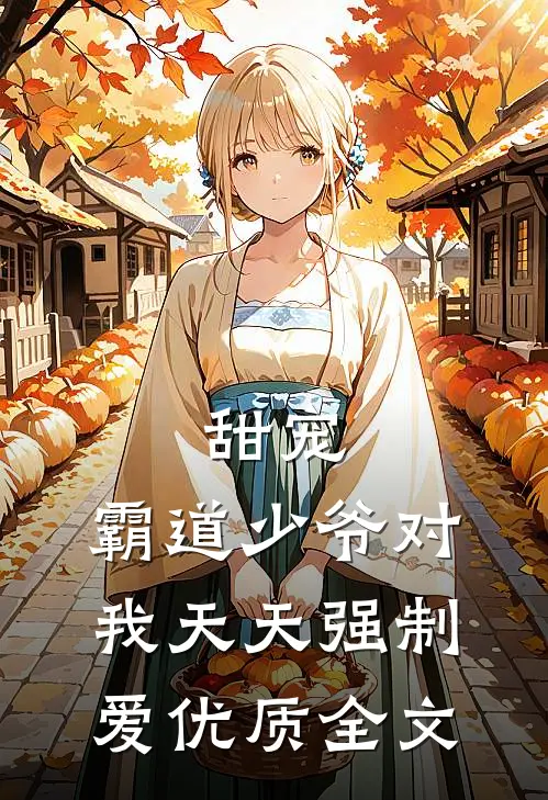 甜宠霸道少爷对我天天强制爱优质全文免费阅读