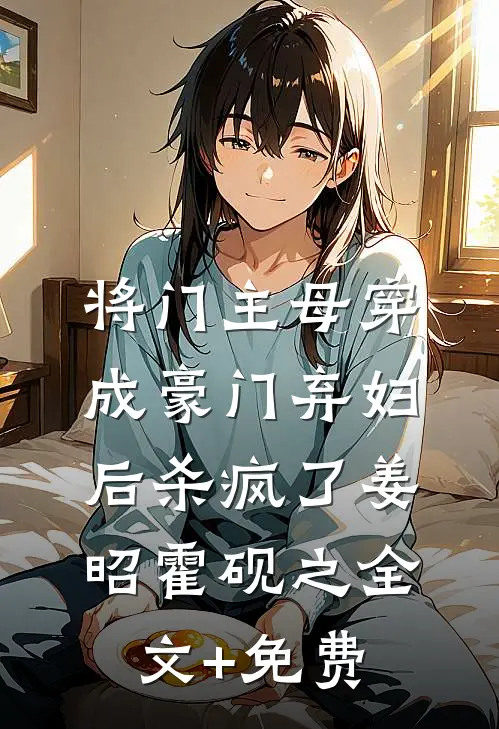 将门主母穿成豪门弃妇后杀疯了姜昭霍砚之全文+免费