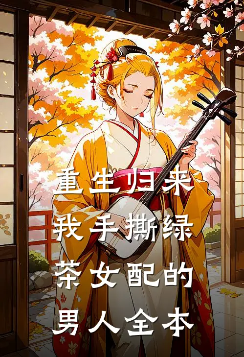 重生归来，我手撕绿茶女配的男人全本