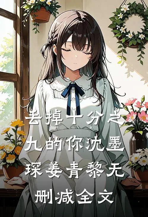 丢掉十分之九的你沈墨琛姜青黎无删减全文