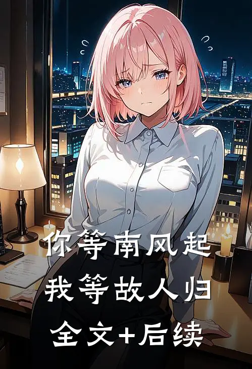 你等南风起，我等故人归全文+后续