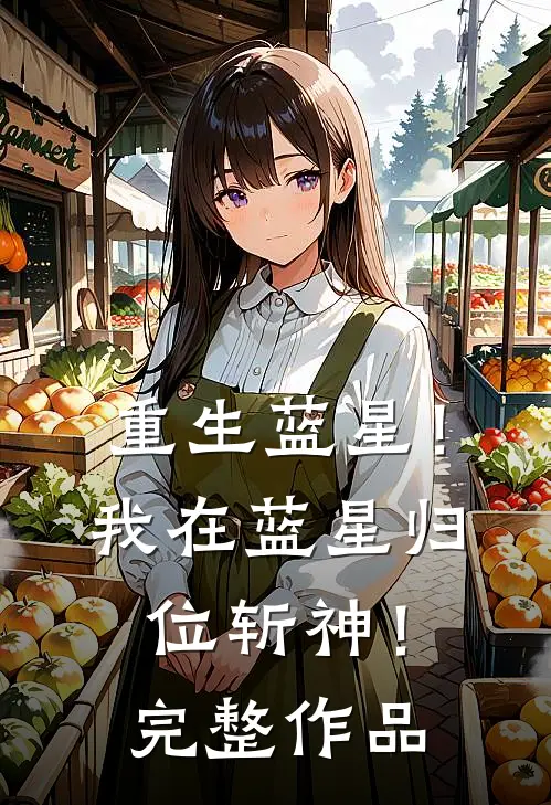 重生蓝星！我在蓝星归位斩神！完整作品