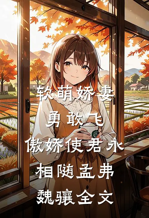 软萌娇妻勇敢飞，傲娇使君永相随孟弗魏骧全文
