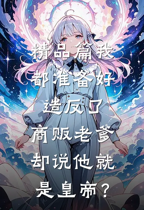 精品篇我都准备好造反了，商贩老爹却说他就是皇帝？