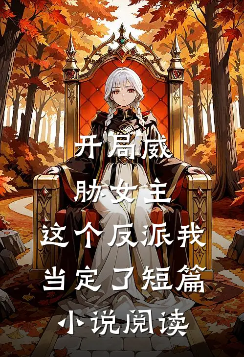 开局威胁女主，这个反派我当定了短篇小说阅读