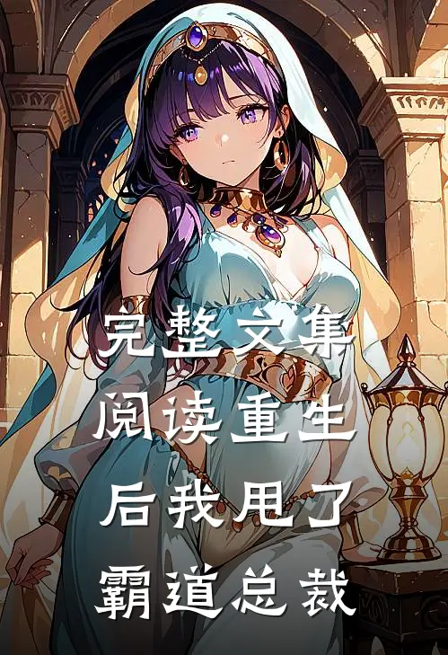 完整文集阅读重生后我甩了霸道总裁