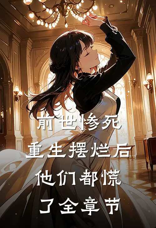 前世惨死,重生摆烂后他们都慌了全章节免费阅读