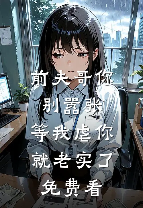 前夫哥你别嚣张，等我虐你就老实了免费看