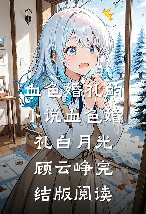血色婚礼的小说血色婚礼白月光顾云峥完结版阅读