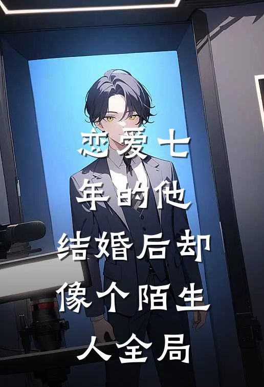 恋爱七年的他，结婚后却像个陌生人全局