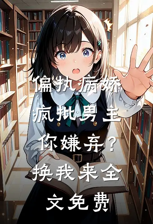 偏执病娇疯批男主你嫌弃？换我来全文免费