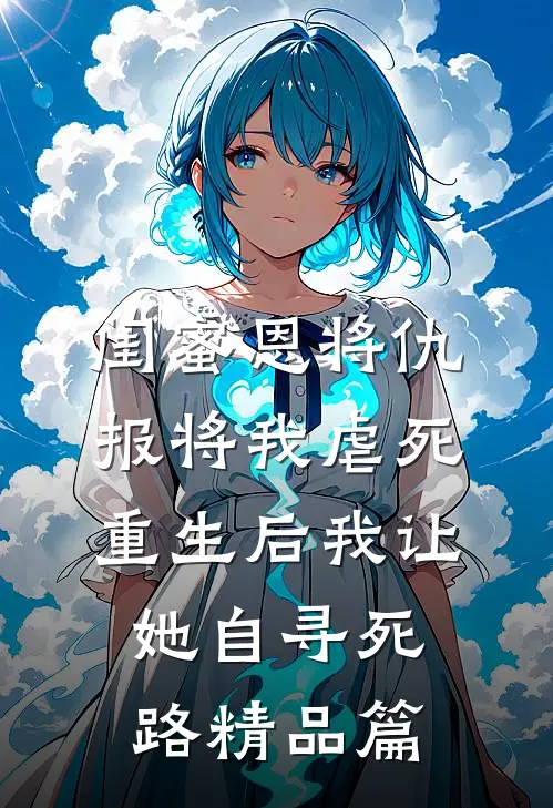 闺蜜恩将仇报将我虐死，重生后我让她自寻死路精品篇