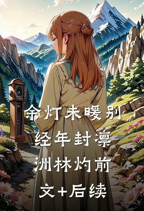 余灯未暖别经年封凛洲林灼前文+后续